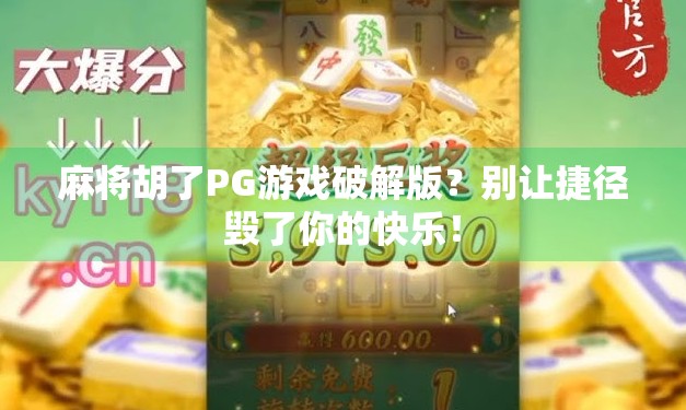 麻将胡了PG游戏破解版？别让捷径毁了你的快乐！