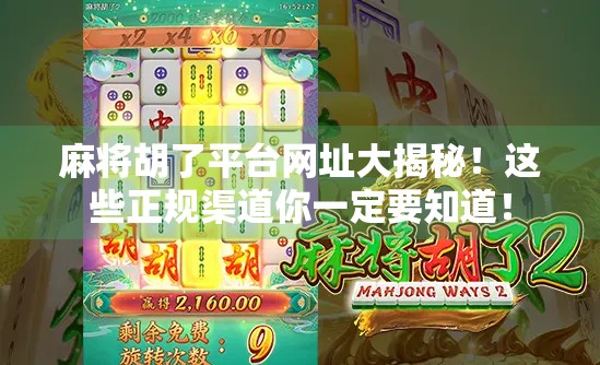 麻将胡了平台网址大揭秘!这些正规渠道你一定要知道!