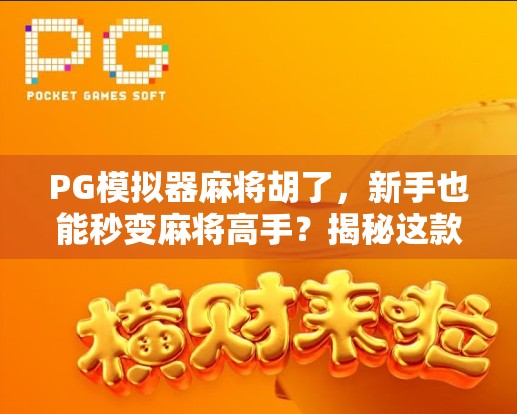 PG模拟器麻将胡了,新手也能秒变麻将高手?揭秘这款作弊级训练神器!
