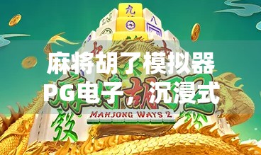 麻将胡了模拟器PG电子，沉浸式体验，让每一张牌都活起来！