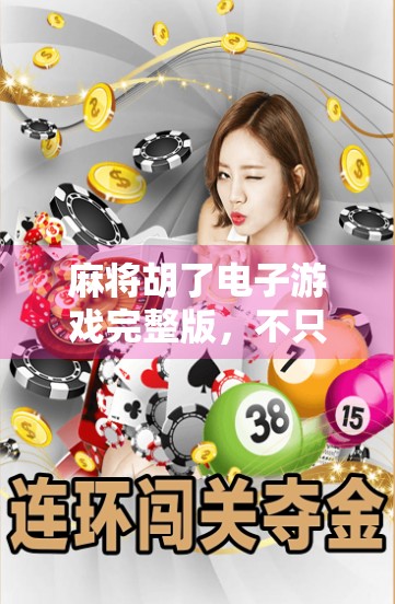 麻将胡了电子游戏完整版，不只是娱乐，更是中国式社交的数字延续