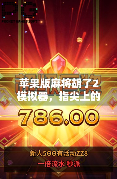 苹果版麻将胡了2模拟器，指尖上的国粹狂欢，为何它成了千万玩家的数字麻将馆？