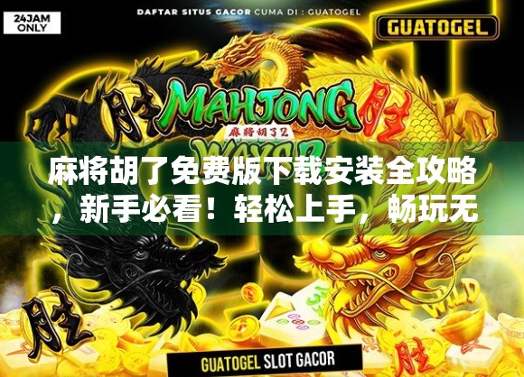 麻将胡了免费版下载安装全攻略，新手必看！轻松上手，畅玩无广告！