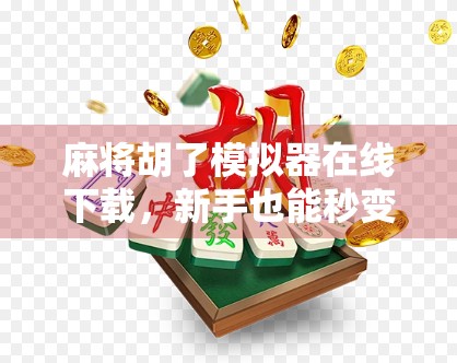 麻将胡了模拟器在线下载,新手也能秒变牌神的神器,你试过吗?