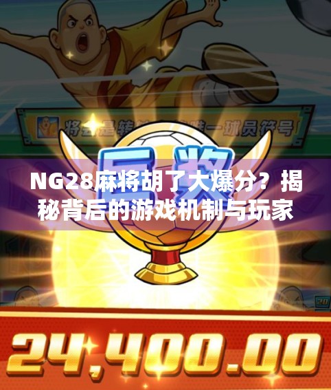 NG28麻将胡了大爆分?揭秘背后的游戏机制与玩家心态!