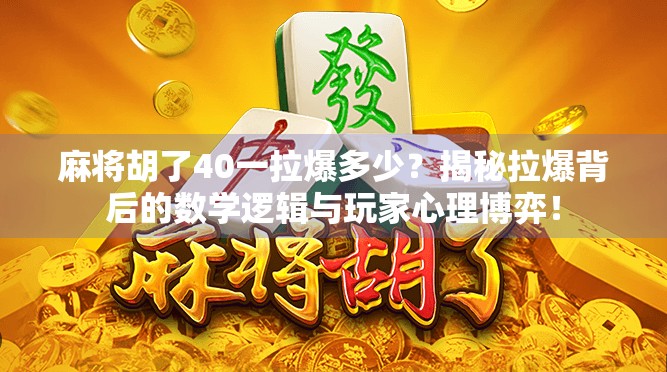 麻将胡了40一拉爆多少?揭秘拉爆背后的数学逻辑与玩家心理博弈!
