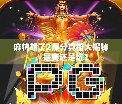 麻将胡了2爆分真相大揭秘,是爽还是坑?