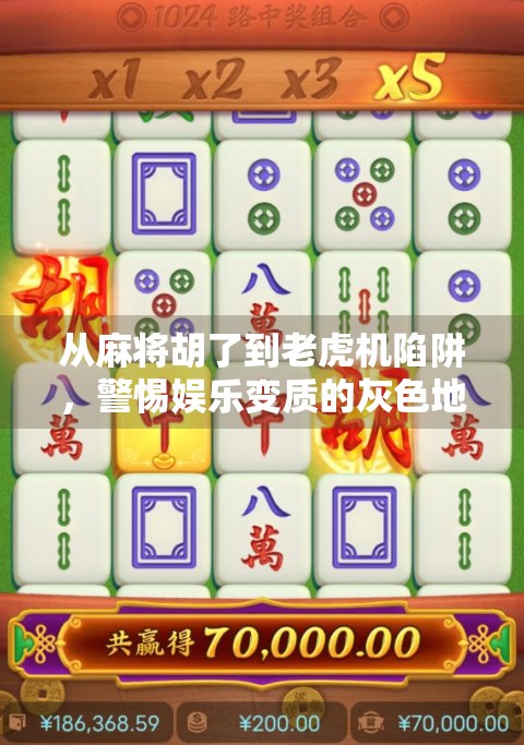 从麻将胡了到老虎机陷阱,警惕娱乐变质的灰色地带 从麻将胡了到老虎机陷阱,警惕娱乐变质的灰色地带