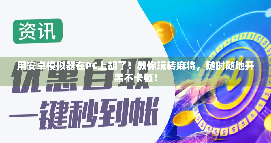 用安卓模拟器在PC上胡了！教你玩转麻将，随时随地开黑不卡顿！