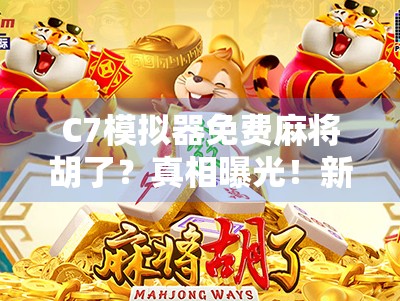 C7模拟器免费麻将胡了？真相曝光！新手必看避坑指南！