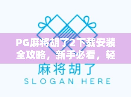 PG麻将胡了2下载安装全攻略，新手必看，轻松上手赢大奖！