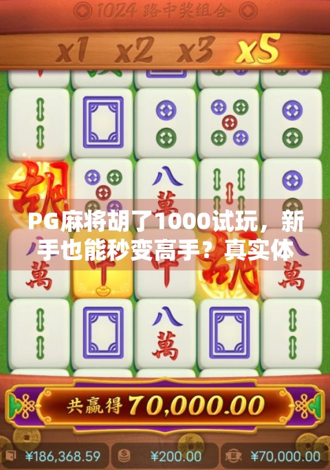 PG麻将胡了1000试玩,新手也能秒变高手?真实体验告诉你答案!