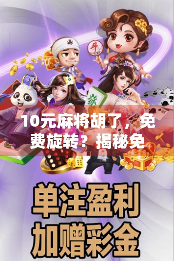 10元麻将胡了，免费旋转？揭秘免费背后的套路与真实收益！