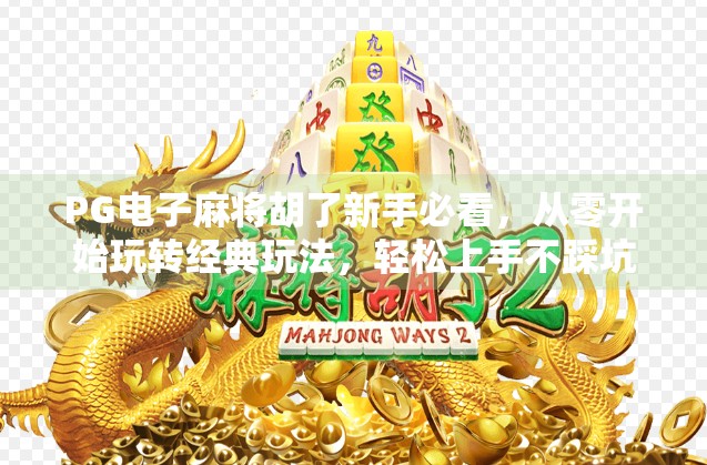 PG电子麻将胡了新手必看,从零开始玩转经典玩法,轻松上手不踩坑!