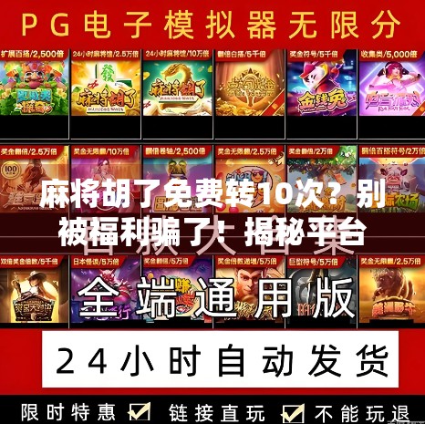 麻将胡了免费转10次?别被福利骗了!揭秘平台套路背后的真相