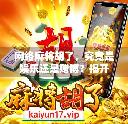 网络麻将胡了，究竟是娱乐还是赌博？揭开它的法律与心理双面性