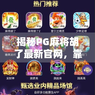 揭秘PG麻将胡了最新官网，靠谱平台还是套路陷阱？一文帮你避坑！