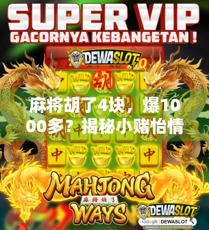 麻将胡了4块,爆1000多?揭秘小赌怡情背后的惊人真相! 麻将胡了4块,爆1000多?揭秘小赌怡情背后的惊人真相!