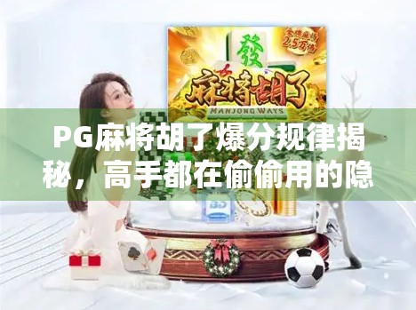PG麻将胡了爆分规律揭秘,高手都在偷偷用的隐藏技巧,新手看完少走三年弯路!