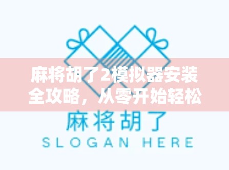 麻将胡了2模拟器安装全攻略，从零开始轻松上手，新手也能秒变高手！