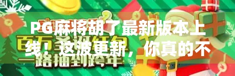 PG麻将胡了最新版本上线！这波更新，你真的不来看看吗？