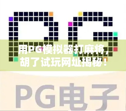 用PG模拟器打麻将，胡了试玩网址揭秘！新手也能秒变高手？