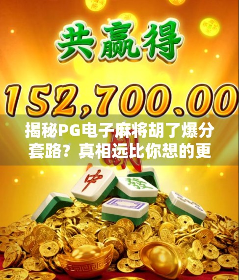 揭秘PG电子麻将胡了爆分套路?真相远比你想的更复杂! 揭秘PG电子麻将胡了爆分套路?真相远比你想的更复杂!