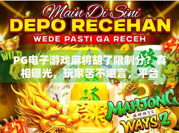 PG电子游戏麻将胡了限制分？真相曝光，玩家苦不堪言，平台套路藏不住了！