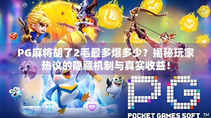 PG麻将胡了2毛最多爆多少？揭秘玩家热议的隐藏机制与真实收益！