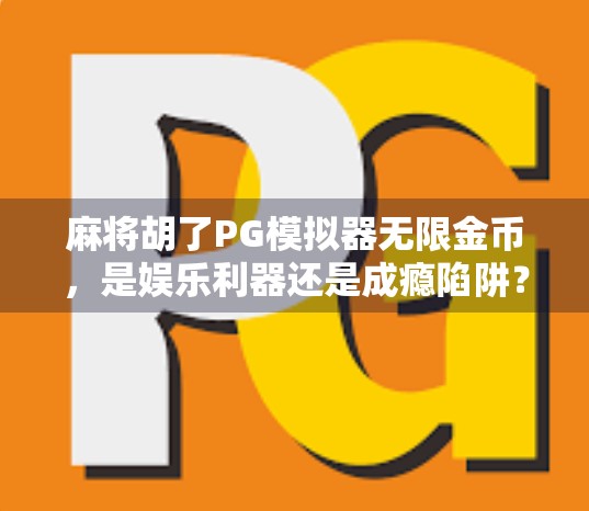 麻将胡了PG模拟器无限金币，是娱乐利器还是成瘾陷阱？