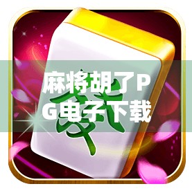 麻将胡了PG电子下载破解版?别被免费陷阱骗了!教你识别真假游戏,远离风险!