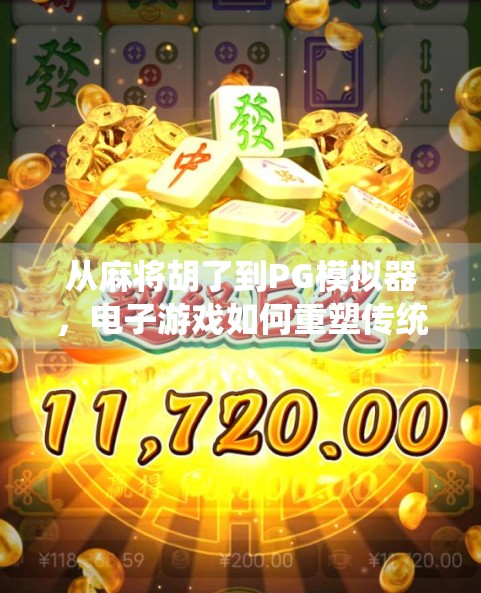 从麻将胡了到PG模拟器,电子游戏如何重塑传统牌类文化的数字未来?