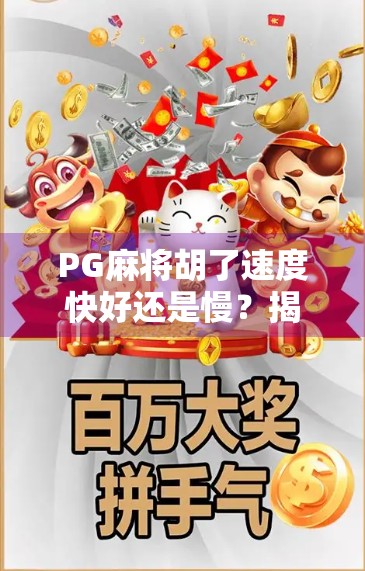 PG麻将胡了速度快好还是慢?揭秘高手背后的节奏密码!
