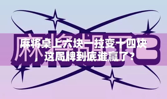麻将桌上六块一拉变十四块，这局牌到底谁赢了？