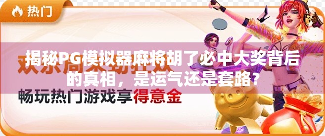 揭秘PG模拟器麻将胡了必中大奖背后的真相，是运气还是套路？