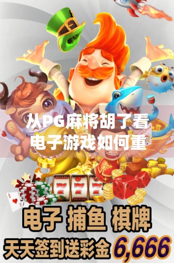 从PG麻将胡了看电子游戏如何重塑传统娱乐边界？