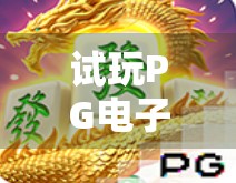 试玩PG电子游戏模拟麻将胡了,沉浸式体验,还是数字时代的牌桌陷阱? 试玩PG电子游戏模拟麻将胡了,沉浸式体验,还是数字时代的牌桌陷阱?