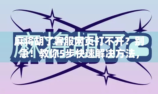 麻将胡了客服网页打不开?别急!教你5步快速解决方法,省时又省心! 麻将胡了客服网页打不开?别急!教你5步快速解决方法,省时又省心!