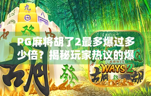 PG麻将胡了2最多爆过多少倍？揭秘玩家热议的爆分神话背后真相！
