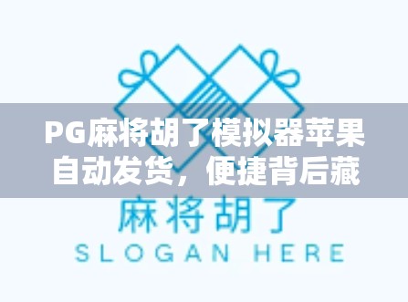 PG麻将胡了模拟器苹果自动发货,便捷背后藏着哪些坑?新手玩家必看避雷指南!