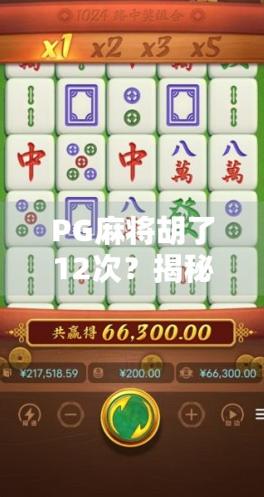 PG麻将胡了12次？揭秘免费进入背后的真相与避坑指南！