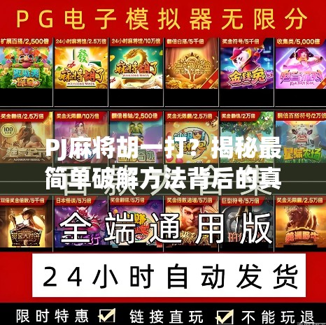PJ麻将胡一打?揭秘最简单破解方法背后的真相与避坑指南!