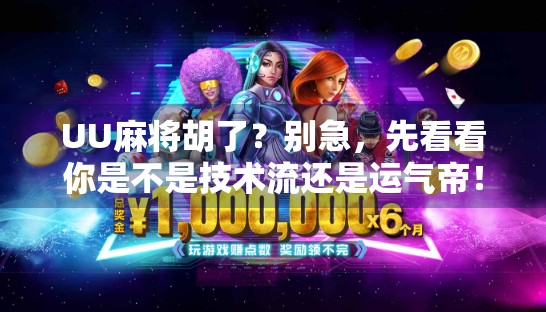 UU麻将胡了？别急，先看看你是不是技术流还是运气帝！