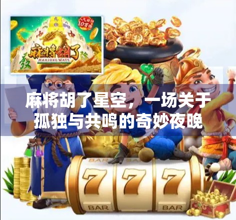 麻将胡了星空，一场关于孤独与共鸣的奇妙夜晚