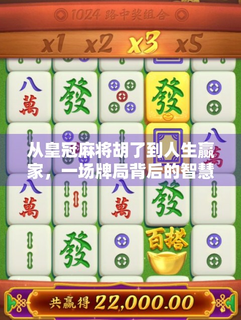 从皇冠麻将胡了到人生赢家，一场牌局背后的智慧与成长