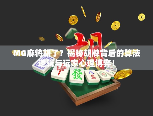 MG麻将胡了?揭秘胡牌背后的算法逻辑与玩家心理博弈!